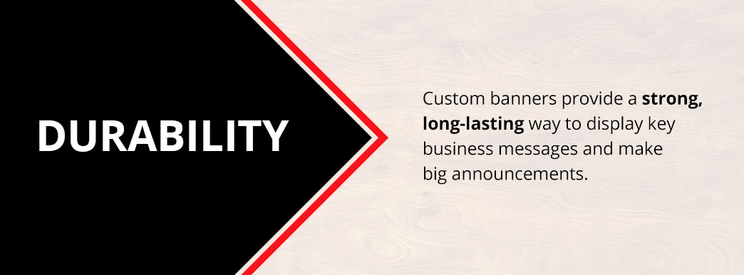 Custom banners provide a long-lasting way to display information.