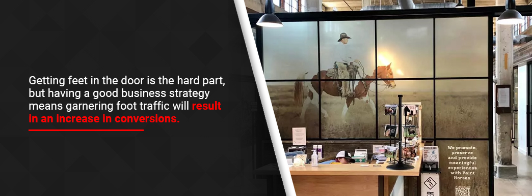 Garnering more foot traffic will likely result in an increase in conversions.