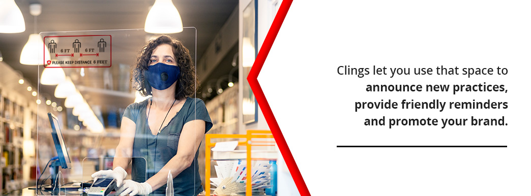 Clings let you announce new practices, provide reminders, and promote your brand.