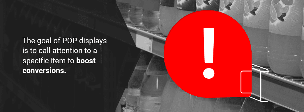 The goal of POP displays is to call attention to a specific item to boost conversions.