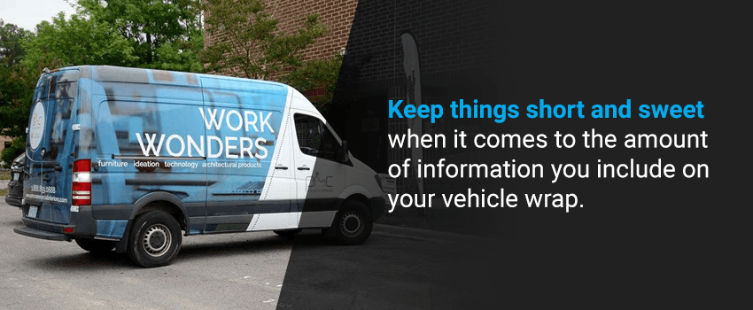 Keep things short and sweet when it comes to the amount of information you include on your vehicle wrap 